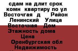 сдам на длит срок 2 комн. квартиру по ул. Восточгая  д.5 › Район ­ Ленинский › Улица ­ Восточная › Дом ­ 5 › Этажность дома ­ 5 › Цена ­ 9 500 - Оренбургская обл. Недвижимость » Квартиры аренда   